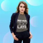 Never too late Tshirts for Women