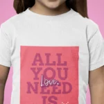 All You Need Is Love t-shirt for girls - cute and stylish design on a comfortable cotton tee.
